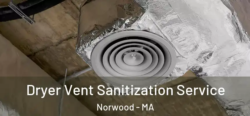  Dryer Vent Sanitization Service Norwood - MA