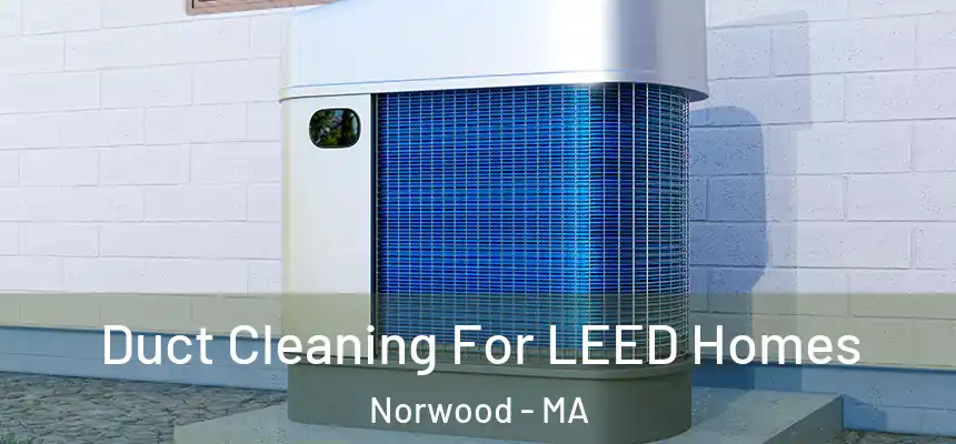  Duct Cleaning For LEED Homes Norwood - MA