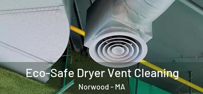  Eco-Safe Dryer Vent Cleaning Norwood - MA