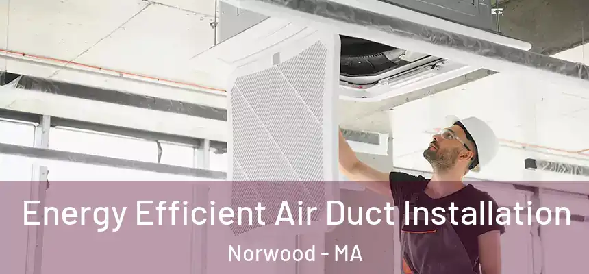  Energy Efficient Air Duct Installation Norwood - MA