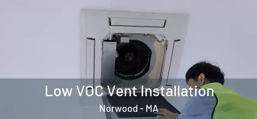  Low VOC Vent Installation Norwood - MA